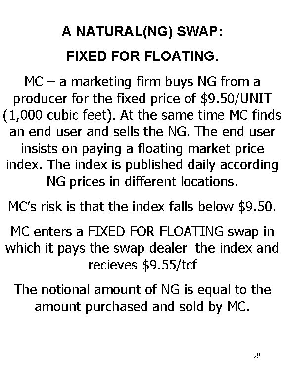 A NATURAL(NG) SWAP: FIXED FOR FLOATING. MC – a marketing firm buys NG from