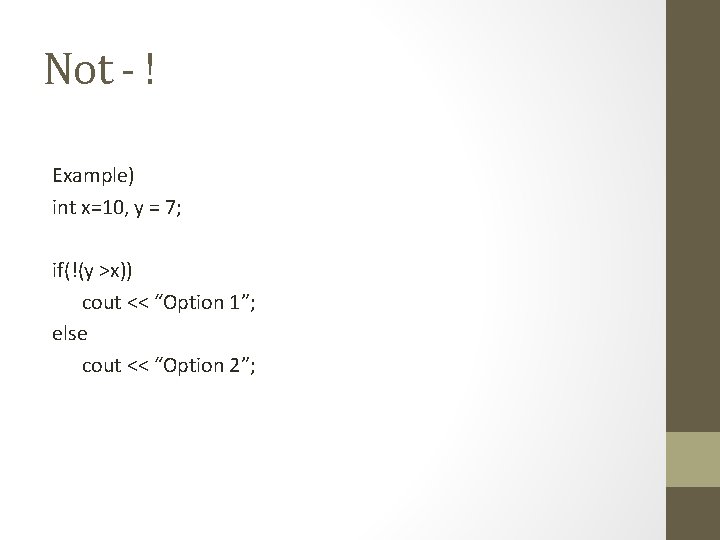 Not - ! Example) int x=10, y = 7; if(!(y >x)) cout << “Option