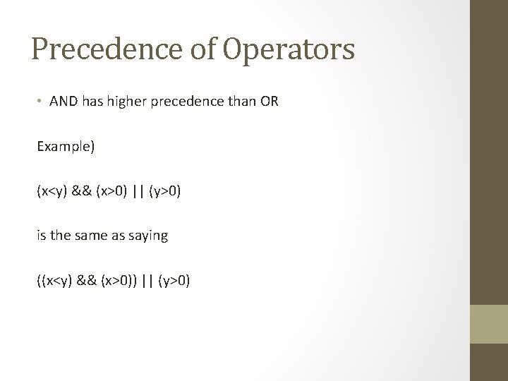 Precedence of Operators • AND has higher precedence than OR Example) (x<y) && (x>0)