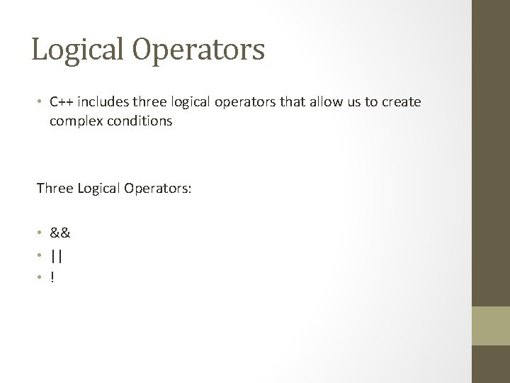 Logical Operators • C++ includes three logical operators that allow us to create complex