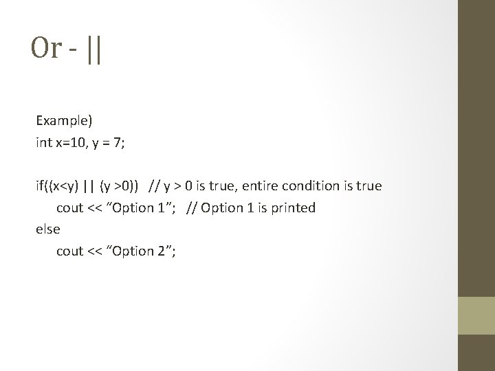 Or - || Example) int x=10, y = 7; if((x<y) || (y >0)) //