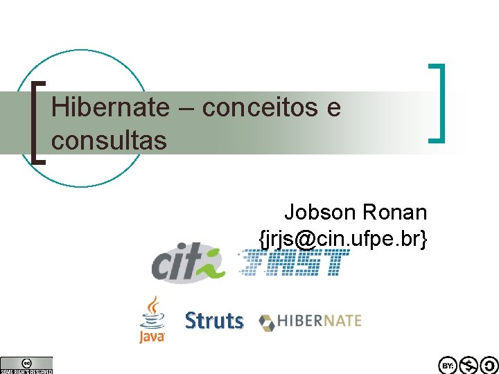 Hibernate – conceitos e consultas Jobson Ronan {jrjs@cin. ufpe. br} 