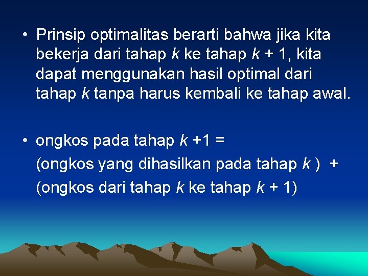  • Prinsip optimalitas berarti bahwa jika kita bekerja dari tahap k ke tahap