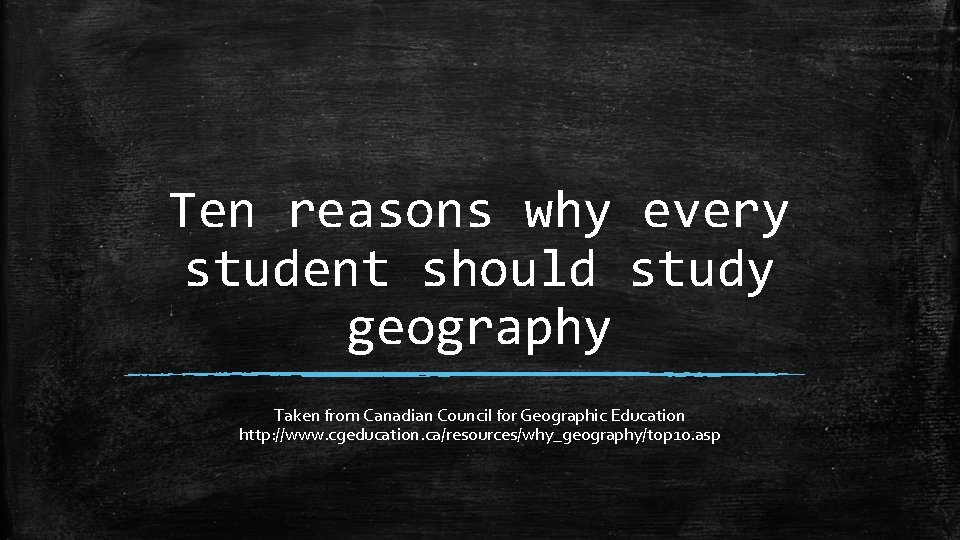 Ten reasons why every student should study geography Taken from Canadian Council for Geographic