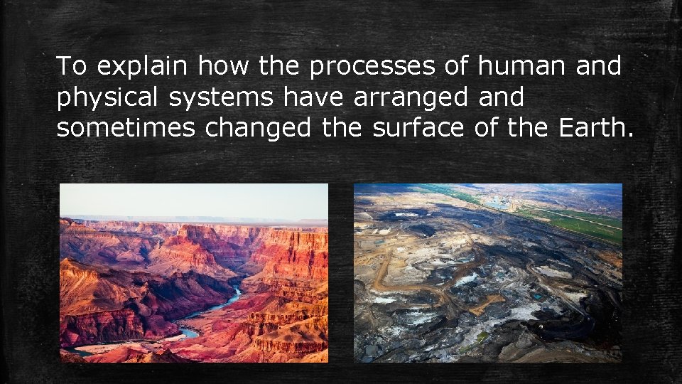 To explain how the processes of human and physical systems have arranged and sometimes