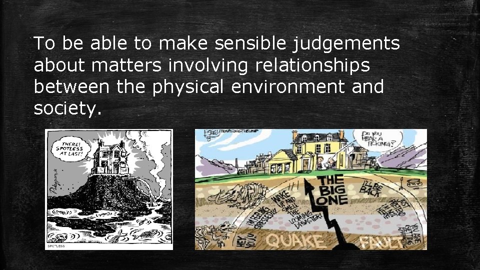 To be able to make sensible judgements about matters involving relationships between the physical