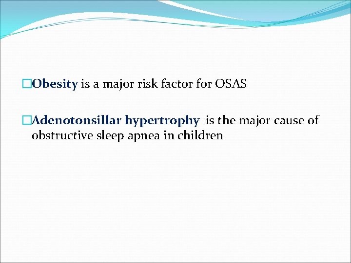 �Obesity is a major risk factor for OSAS �Adenotonsillar hypertrophy is the major cause
