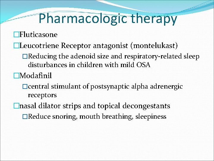 Pharmacologic therapy �Fluticasone �Leucotriene Receptor antagonist (montelukast) �Reducing the adenoid size and respiratory-related sleep