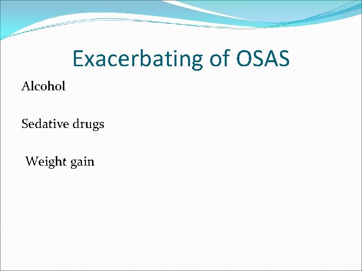 Exacerbating of OSAS Alcohol Sedative drugs Weight gain 