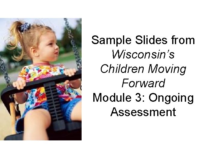 Sample Slides from Wisconsin’s Children Moving Forward Module 3: Ongoing Assessment Sample Slides from Wisconsin’s Children Moving Forward Module 3: Ongoing Assessment