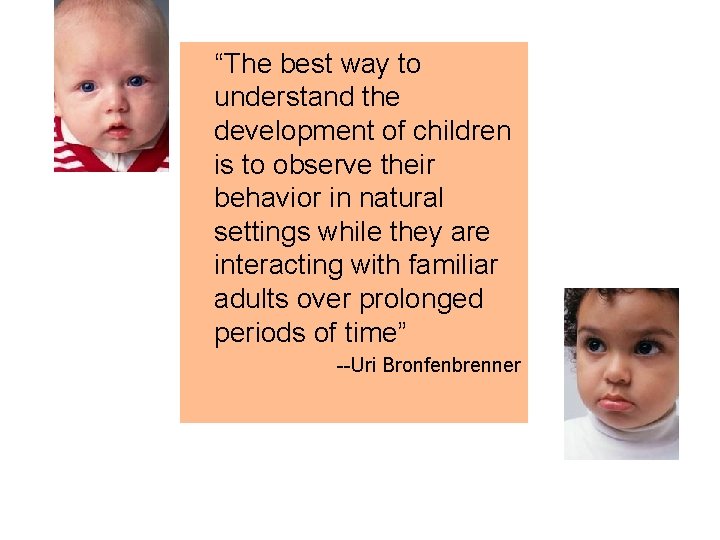“The best way to understand the development of children is to observe their behavior “The best way to understand the development of children is to observe their behavior