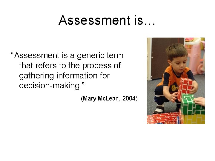 Assessment is… “Assessment is a generic term that refers to the process of gathering Assessment is… “Assessment is a generic term that refers to the process of gathering