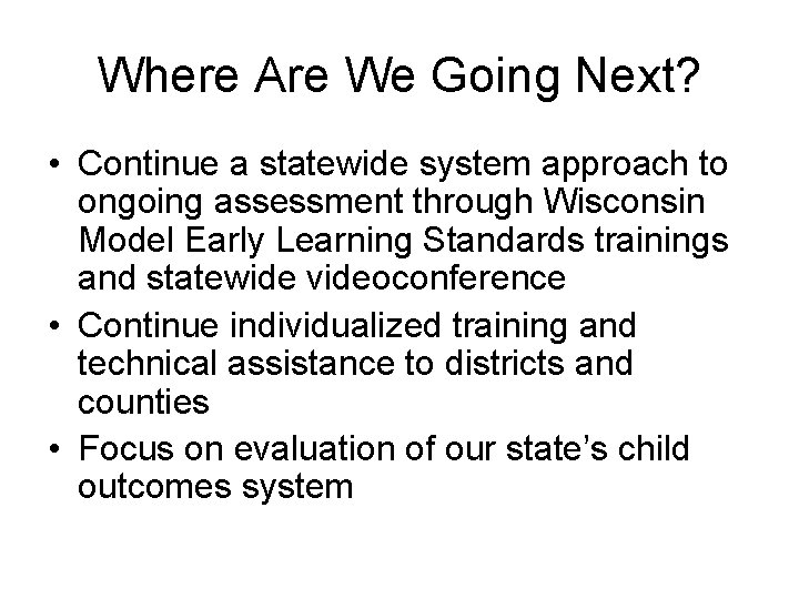 Where Are We Going Next? • Continue a statewide system approach to ongoing assessment Where Are We Going Next? • Continue a statewide system approach to ongoing assessment