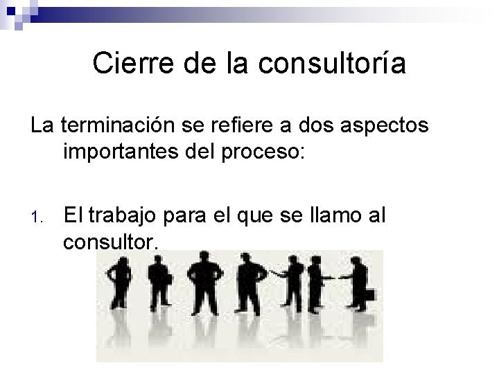 Cierre de la consultoría La terminación se refiere a dos aspectos importantes del proceso: