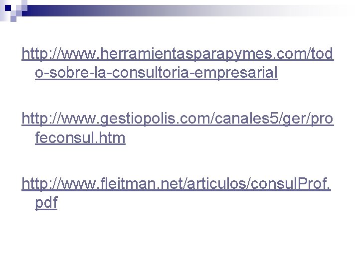 http: //www. herramientasparapymes. com/tod o-sobre-la-consultoria-empresarial http: //www. gestiopolis. com/canales 5/ger/pro feconsul. htm http: //www.