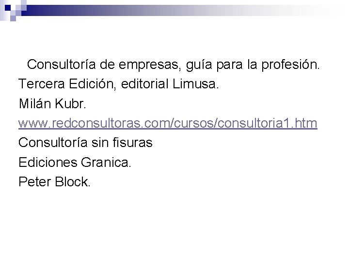 Consultoría de empresas, guía para la profesión. Tercera Edición, editorial Limusa. Milán Kubr. www.