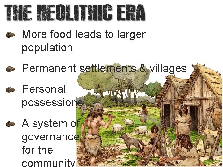 More food leads to larger population Permanent settlements & villages Personal possessions A system