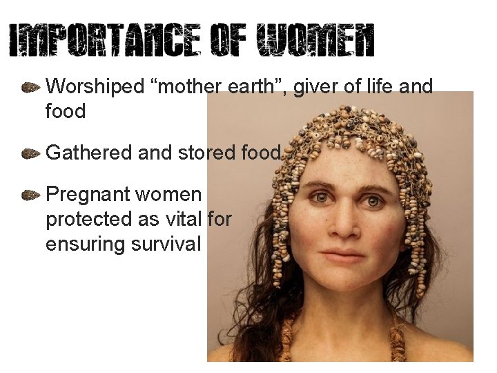 Worshiped “mother earth”, giver of life and food Gathered and stored food Pregnant women