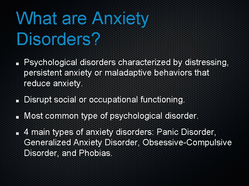 What are Anxiety Disorders? Psychological disorders characterized by distressing, persistent anxiety or maladaptive behaviors