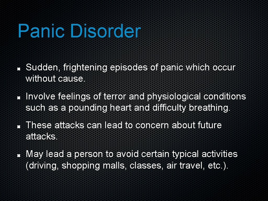 Panic Disorder Sudden, frightening episodes of panic which occur without cause. Involve feelings of