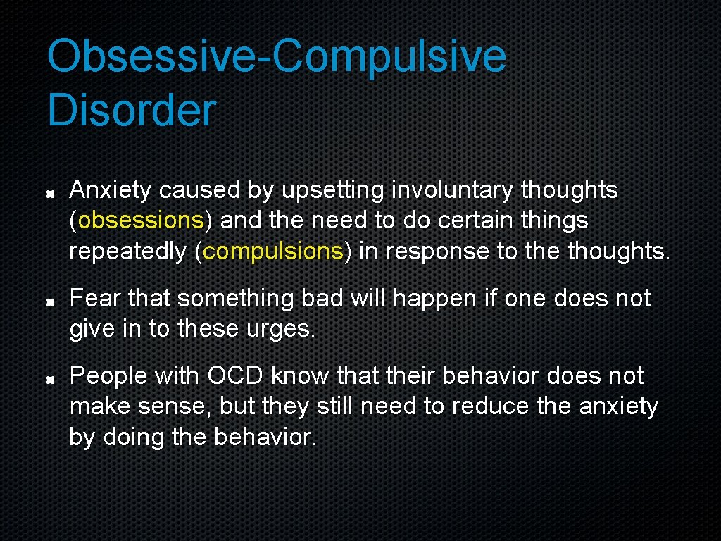 Obsessive-Compulsive Disorder Anxiety caused by upsetting involuntary thoughts (obsessions) and the need to do