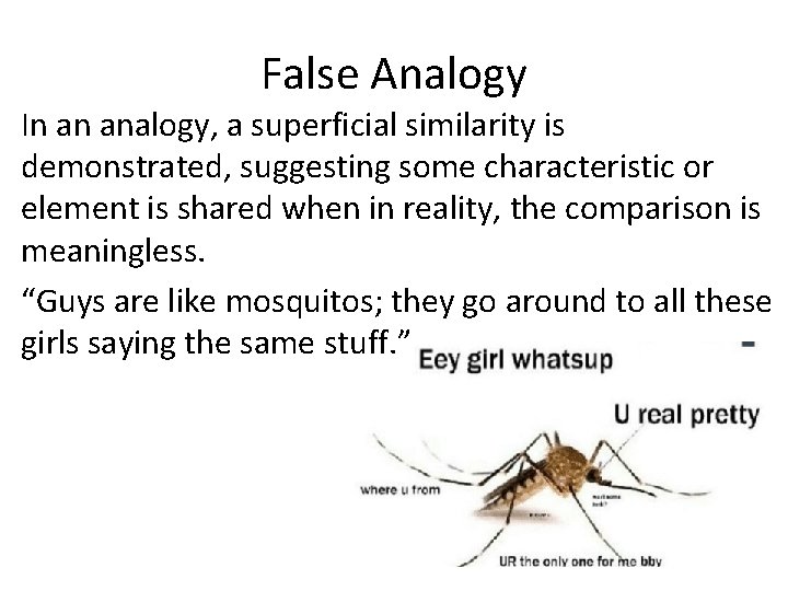 False Analogy In an analogy, a superficial similarity is demonstrated, suggesting some characteristic or