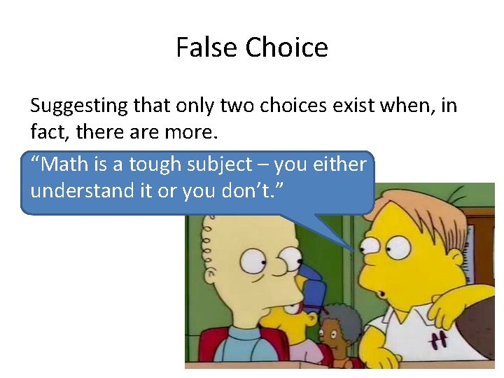 False Choice Suggesting that only two choices exist when, in fact, there are more.