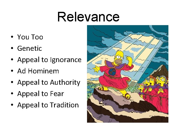 Relevance • • You Too Genetic Appeal to Ignorance Ad Hominem Appeal to Authority