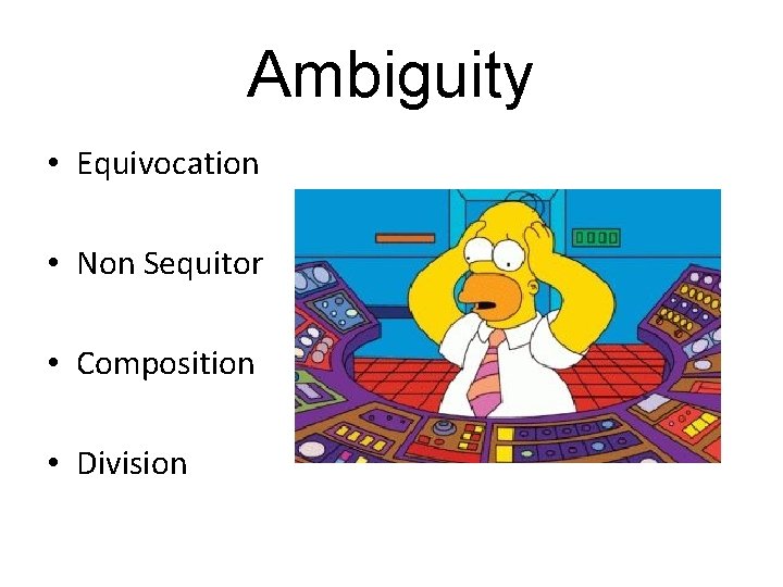 Ambiguity • Equivocation • Non Sequitor • Composition • Division 