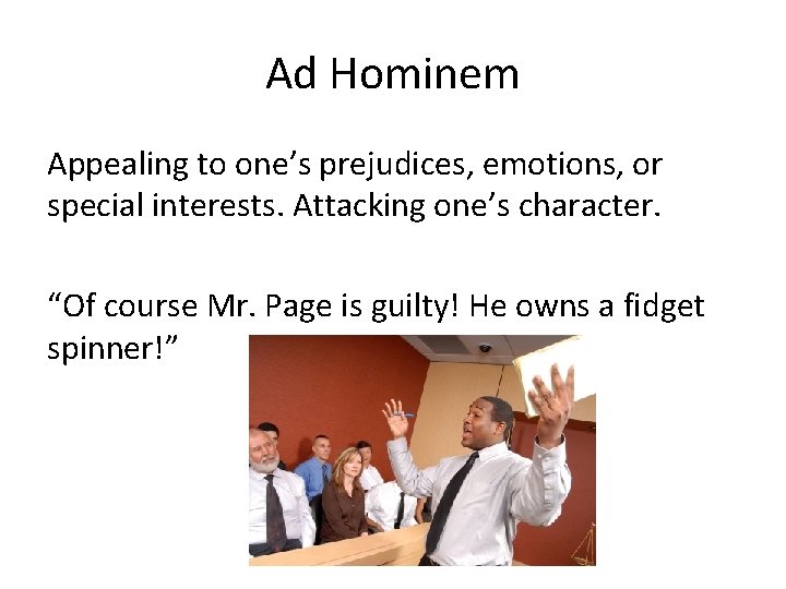 Ad Hominem Appealing to one’s prejudices, emotions, or special interests. Attacking one’s character. “Of