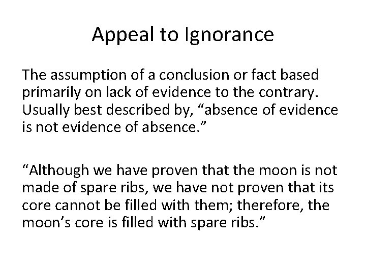 Appeal to Ignorance The assumption of a conclusion or fact based primarily on lack