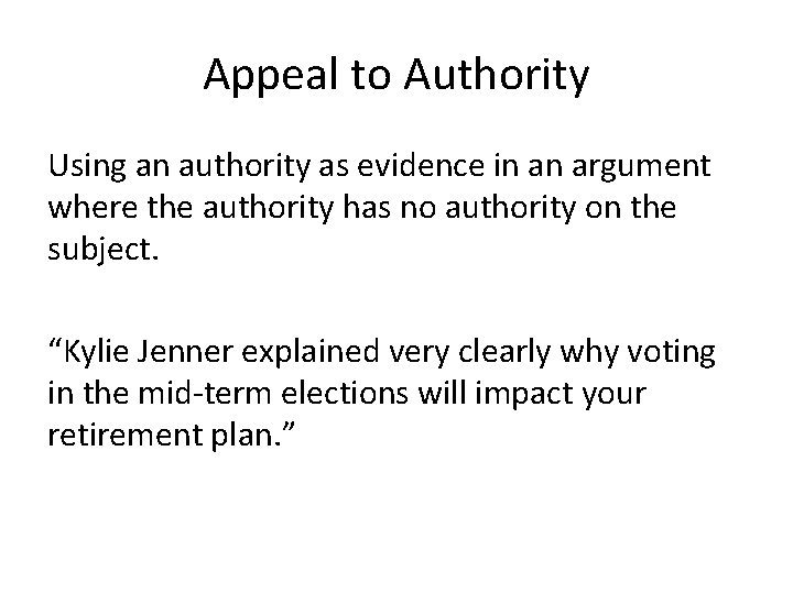 Appeal to Authority Using an authority as evidence in an argument where the authority