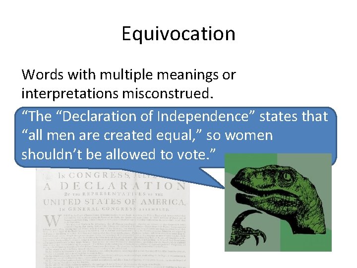 Equivocation Words with multiple meanings or interpretations misconstrued. “The “Declaration of Independence” states that