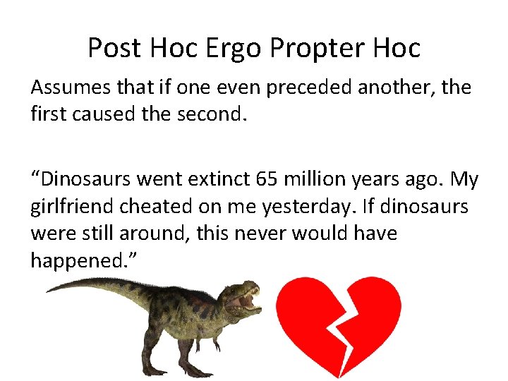 Post Hoc Ergo Propter Hoc Assumes that if one even preceded another, the first