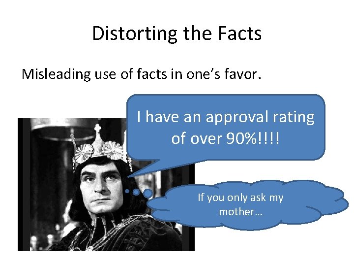 Distorting the Facts Misleading use of facts in one’s favor. I have an approval
