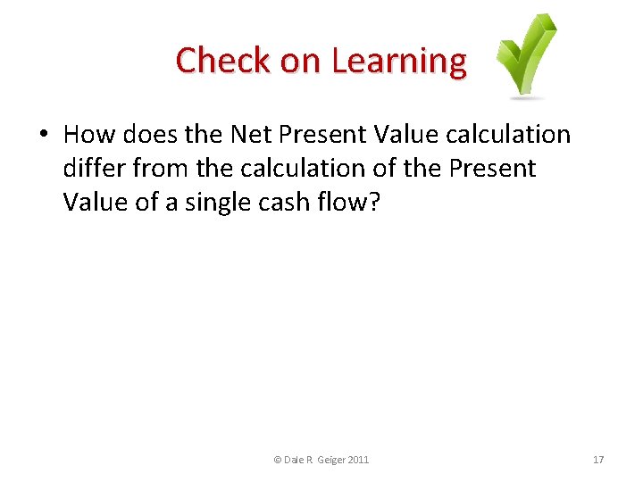 Check on Learning • How does the Net Present Value calculation differ from the