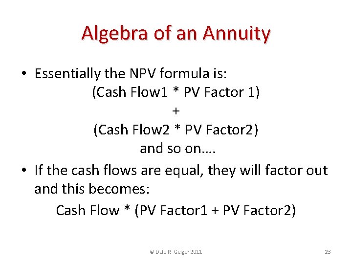 Algebra of an Annuity • Essentially the NPV formula is: (Cash Flow 1 *