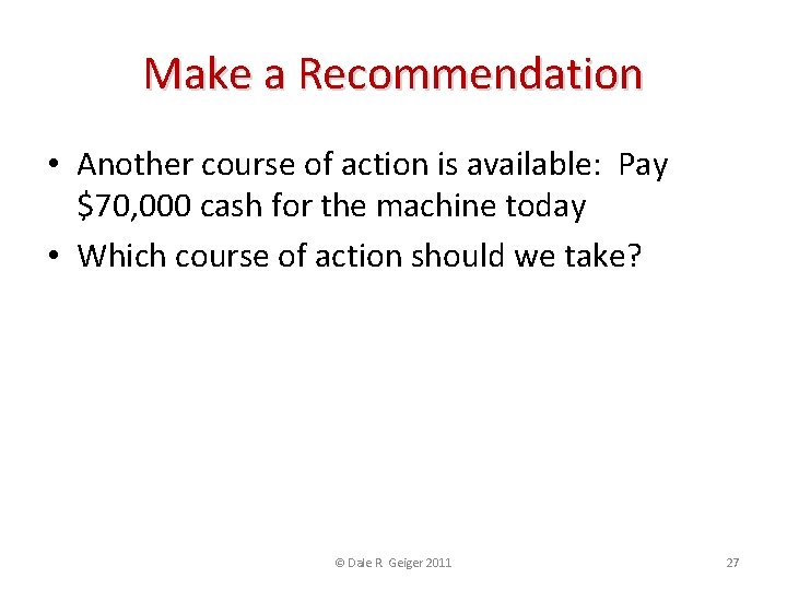 Make a Recommendation • Another course of action is available: Pay $70, 000 cash