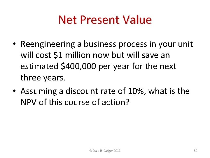 Net Present Value • Reengineering a business process in your unit will cost $1