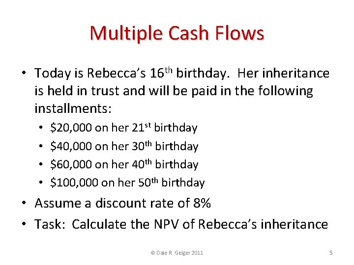 Multiple Cash Flows • Today is Rebecca’s 16 th birthday. Her inheritance is held