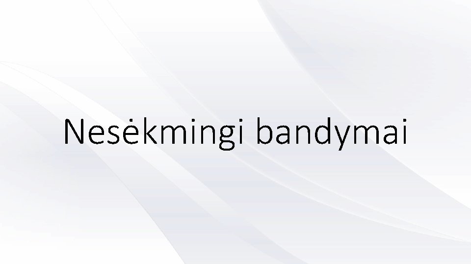 Nesėkmingi bandymai 