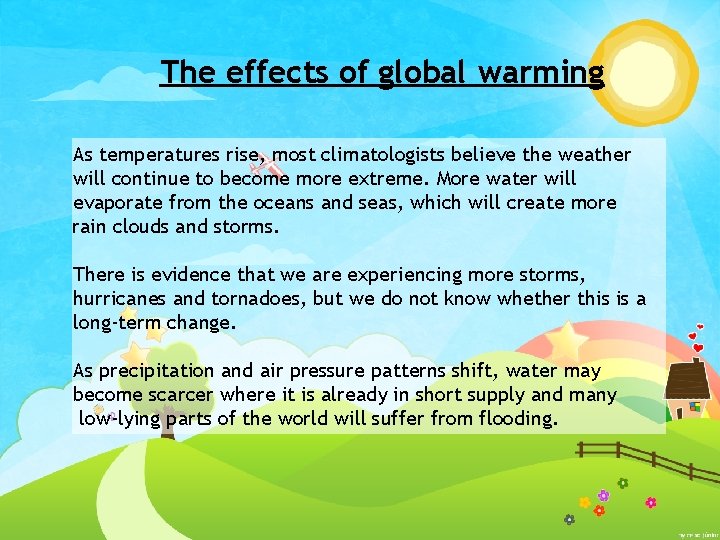 The effects of global warming As temperatures rise, most climatologists believe the weather will