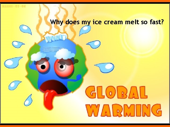 Why does my ice cream melt so fast? 