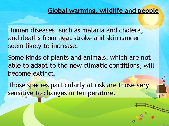 Global warming, wildlife and people Human diseases, such as malaria and cholera, and deaths