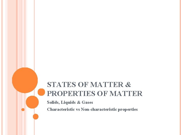 STATES OF MATTER & PROPERTIES OF MATTER Solids, Liquids & Gases Characteristic vs Non-characteristic