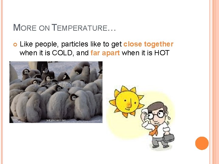 MORE ON TEMPERATURE… Like people, particles like to get close together when it is