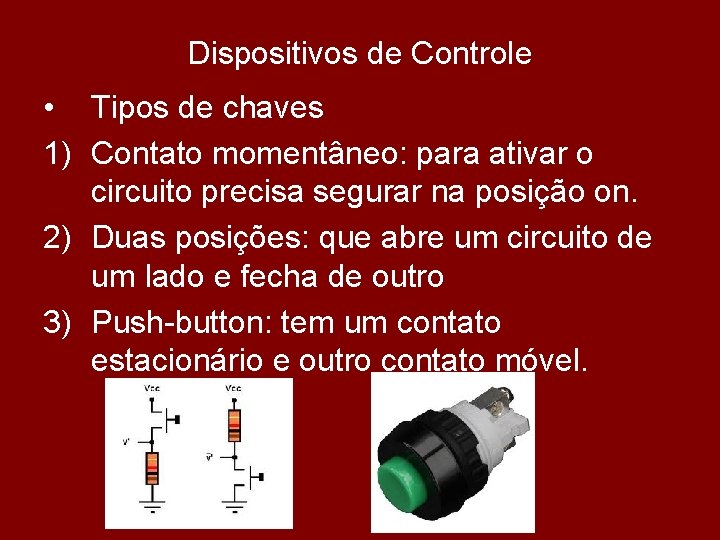 Dispositivos de Controle • Tipos de chaves 1) Contato momentâneo: para ativar o circuito