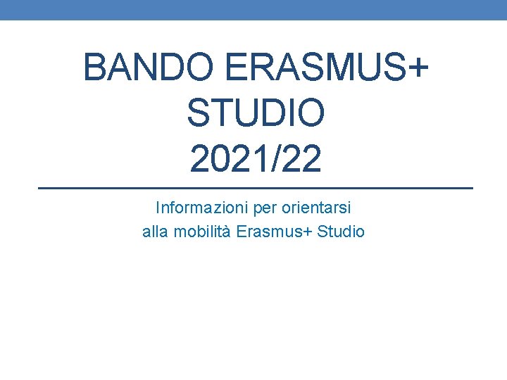 BANDO ERASMUS+ STUDIO 2021/22 Informazioni per orientarsi alla mobilità Erasmus+ Studio 