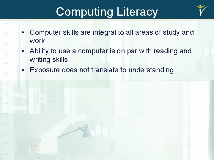 Computing Literacy • Computer skills are integral to all areas of study and work