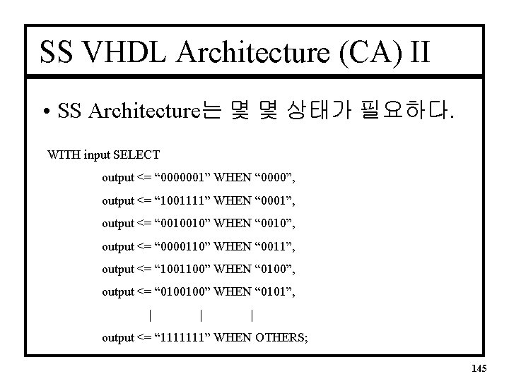 SS VHDL Architecture (CA) II • SS Architecture는 몇 몇 상태가 필요하다. WITH input